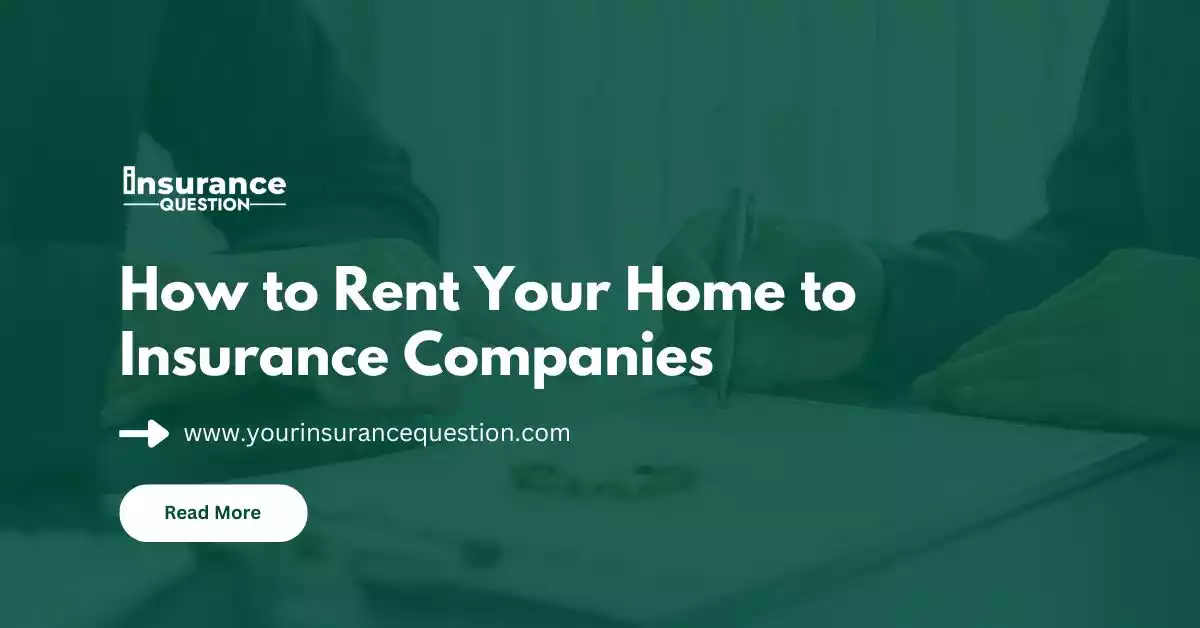 How to Rent Your Home to Insurance Companies